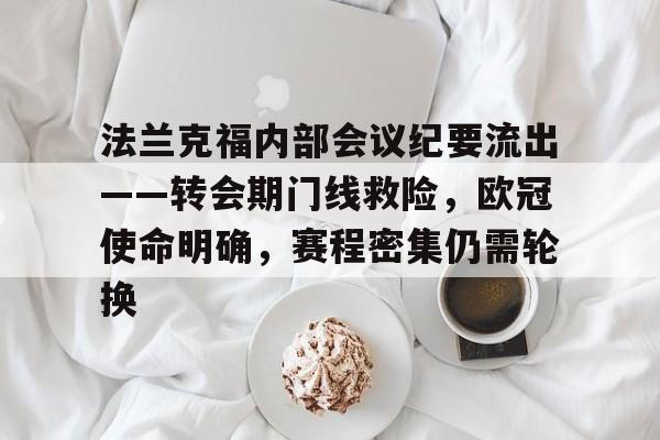 关于法兰克福内部会议纪要流出——转会期门线救险，欧冠使命明确，赛程密集仍需轮换的信息